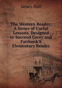 The Western Reader: A Series of Useful Lessons, Designed to Succeed Corey and Fairbank'S Elementary Reader