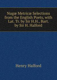 Nug? Metric? Selections from the English Poets, with Lat. Tr. by Sir H.H., Bart. by Sir H. Halford