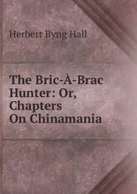 The Bric-A-Brac Hunter: Or, Chapters On Chinamania