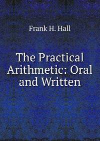 The Practical Arithmetic: Oral and Written