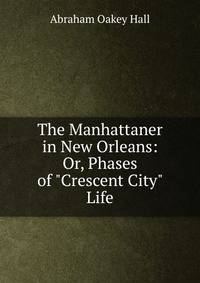The Manhattaner in New Orleans: Or, Phases of "Crescent City" Life