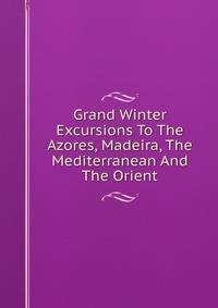 Grand Winter Excursions To The Azores, Madeira, The Mediterranean And The Orient