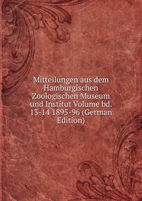 Mitteilungen aus dem Hamburgischen Zoologischen Museum und Institut Volume bd. 13-14 1895-96 (German Edition)