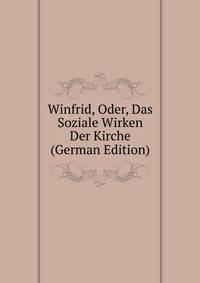 Winfrid, Oder, Das Soziale Wirken Der Kirche (German Edition)