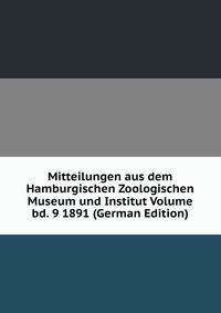 Mitteilungen aus dem Hamburgischen Zoologischen Museum und Institut Volume bd. 9 1891 (German Edition)