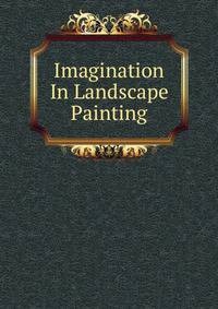 Imagination In Landscape Painting