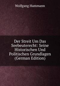 Der Streit Um Das Seebeuterecht: Seine Historischen Und Politischen Grundlagen (German Edition)