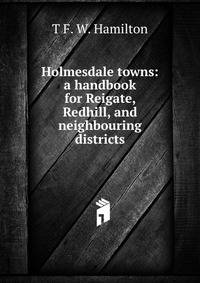 Holmesdale towns: a handbook for Reigate, Redhill, and neighbouring districts