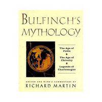 Bulfinch's Mythology: The Age of Fable; The Age of Chivalry; Legends of Charlema