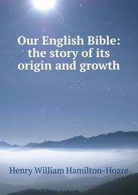 Our English Bible: the story of its origin and growth
