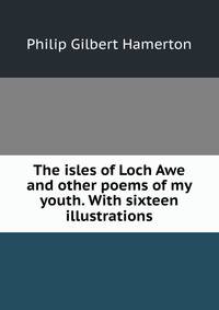 The isles of Loch Awe and other poems of my youth. With sixteen illustrations