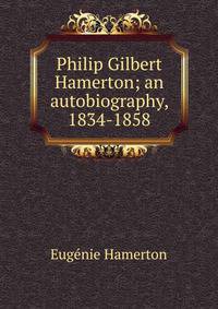 Philip Gilbert Hamerton; an autobiography, 1834-1858