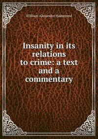 Insanity in its relations to crime: a text and a commentary