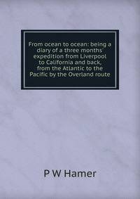 From ocean to ocean: being a diary of a three months' expedition from Liverpool to California and back, from the Atlantic to the Pacific by the Overland route