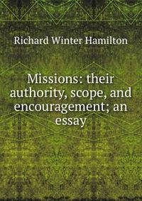 Missions: their authority, scope, and encouragement; an essay