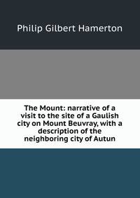 The Mount: narrative of a visit to the site of a Gaulish city on Mount Beuvray, with a description of the neighboring city of Autun