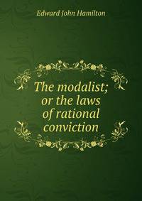 The modalist; or the laws of rational conviction