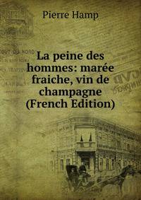La peine des hommes: maree fraiche, vin de champagne (French Edition)