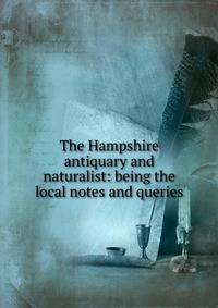 The Hampshire antiquary and naturalist: being the local notes and queries