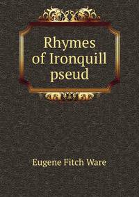 Rhymes of Ironquill pseud.