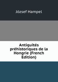 Antiquites prehistoriques de la Hongrie (French Edition)