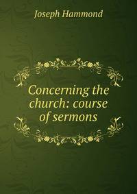 Concerning the church: course of sermons