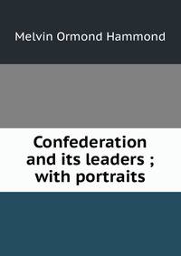 Confederation and its leaders ; with portraits