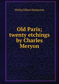 Old Paris; twenty etchings by Charles Meryon