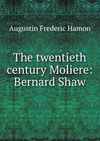 The twentieth century Moliere: Bernard Shaw