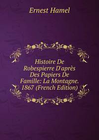Histoire De Robespierre D'apr?s Des Papiers De Famille: La Montagne. 1867 (French Edition)