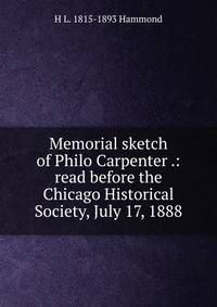 Memorial sketch of Philo Carpenter .: read before the Chicago Historical Society, July 17, 1888.