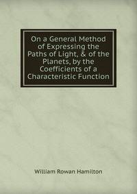 On a General Method of Expressing the Paths of Light, &amp; of the Planets, by the Coefficients of a Characteristic Function