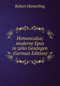 Homunculus; moderne Epos in zehn Gesangen (German Edition)