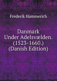 Danmark Under Adelsv?lden. (1523-1660.) (Danish Edition)