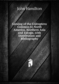 Catalog of the Coleoptera Common to North America, Northern Asia and Europe, with Distribution and Bibliography