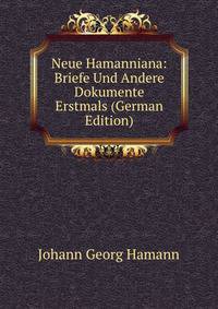 Neue Hamanniana: Briefe Und Andere Dokumente Erstmals (German Edition)