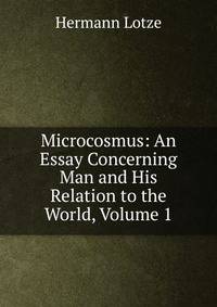 Microcosmus: An Essay Concerning Man and His Relation to the World, Volume 1