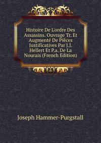 Histoire De L'ordre Des Assassins. Ouvrage Tr. Et Augment? De Pi?ces Justificatives Par J.J. Hellert Et P.a. De La Nourais (French Edition)