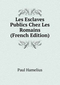 Les Esclaves Publics Chez Les Romains (French Edition)