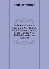Sudseemarchen Aus Australien, Neu-Guinea, Fidji, Karolinen, Samoa, Tonga, Hawaii, Neu-Seeland U.a (German Edition)
