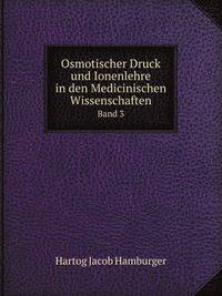Osmotischer Druck Und Ionenlehre in Den Medicinischen Wissenschaften: Isolirte Zellen. Colloide Und Fermente. Muskel- Und Nervenphysiologie. . Bacteriologie. Histologie (German Edition)