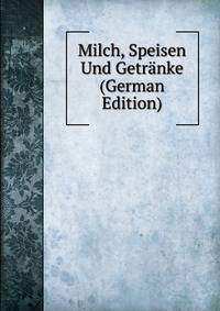 Milch, Speisen Und Getranke (German Edition)