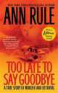 Too Late to Say Goodbye: True Story of Murder and Betrayal