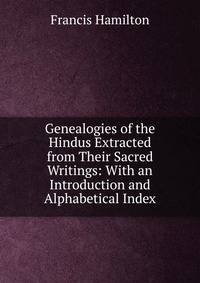 Genealogies of the Hindus Extracted from Their Sacred Writings: With an Introduction and Alphabetical Index