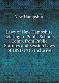 Laws of New Hampshire Relating to Public Schools Comp. from Public Statutes and Session Laws of 1891-1913 Inclusive