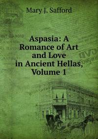 Aspasia: A Romance of Art and Love in Ancient Hellas, Volume 1