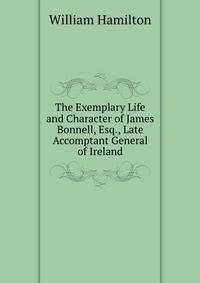 The Exemplary Life and Character of James Bonnell, Esq., Late Accomptant General of Ireland