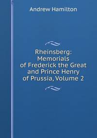 Rheinsberg: Memorials of Frederick the Great and Prince Henry of Prussia, Volume 2