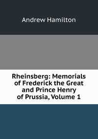 Rheinsberg: Memorials of Frederick the Great and Prince Henry of Prussia, Volume 1