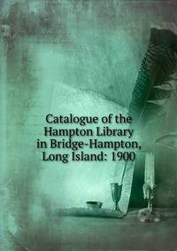 Catalogue of the Hampton Library in Bridge-Hampton, Long Island: 1900